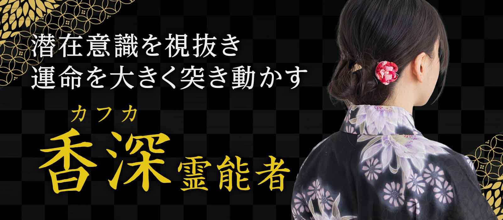 潜在意識に眠る本心を視抜く、師も認めた愛弟子。深層霊視で停滞の原因を突き止め、運命を大きく突き動かす。 香深 (カフカ) 霊能者