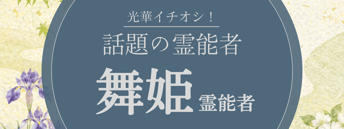 光華大注目の厳選霊能者『舞姫 (マヒメ) 霊能者』