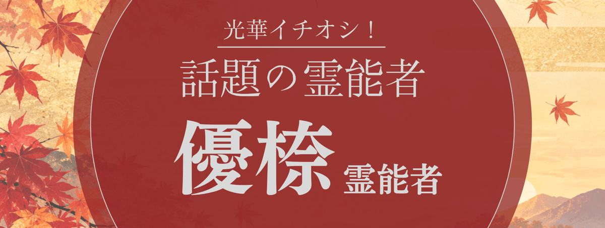 光華大注目の厳選霊能者『優㮈 (ユナ) 霊能者』